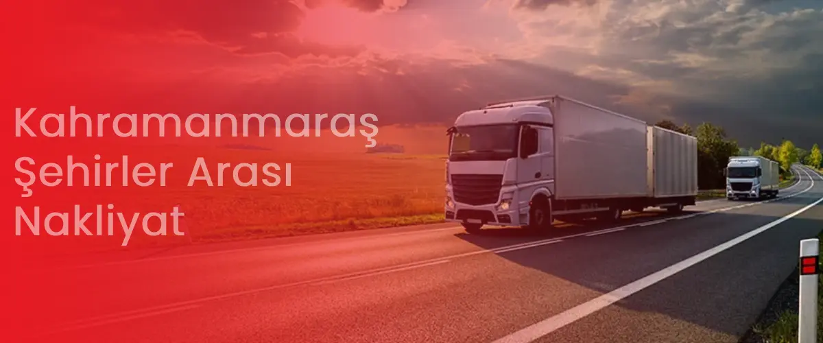 Kahramanmaraş Nakliyat | Şehirler Arası Nakliye