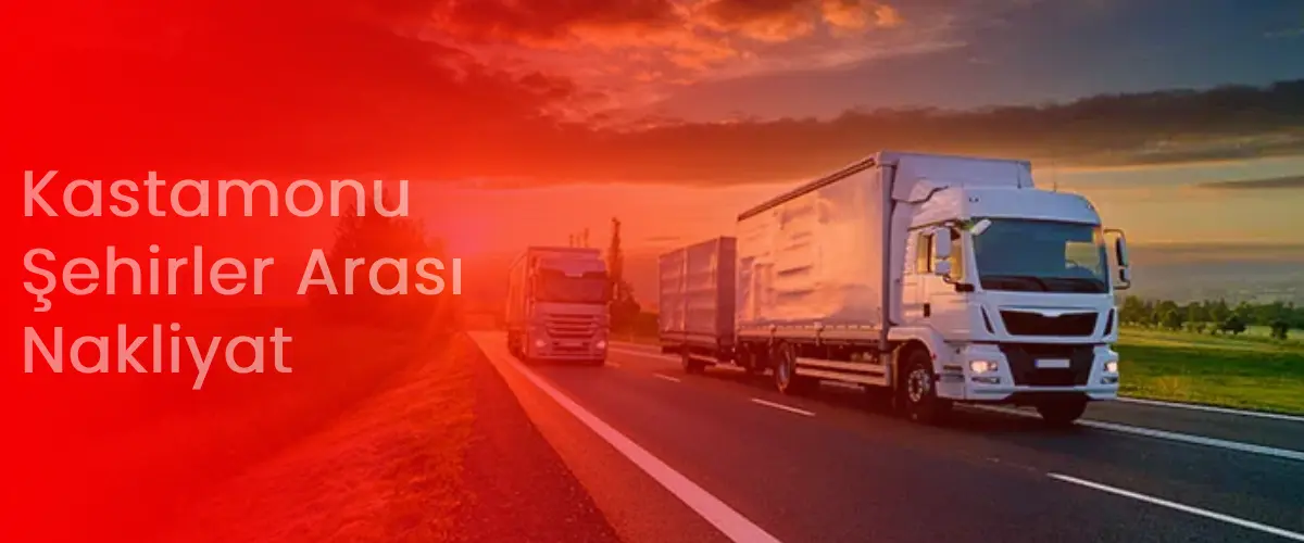 Kastamonu Nakliyat | Şehirler Arası Nakliye