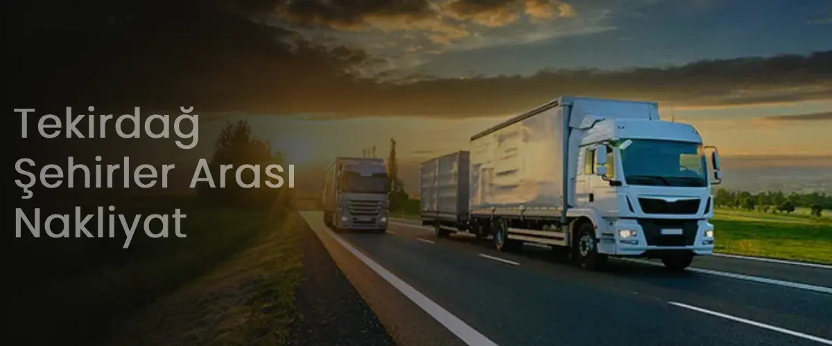 Tekirdağ Nakliyat | Şehirler Arası Nakliye