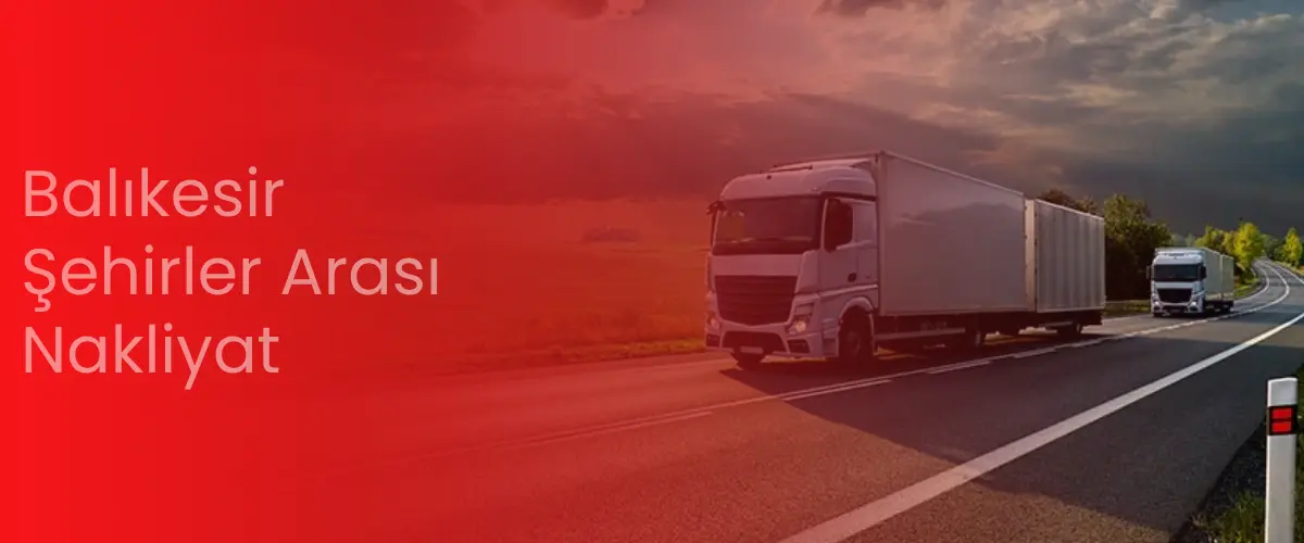 Balıkesir Nakliyat | Şehirler Arası Uygun Nakliye